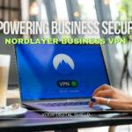 Empowering Business Security: NordLayer Business VPN, Your Digital Shield