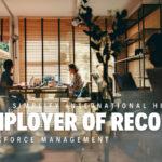 How an Employer of Record (EOR) Simplifies International Hiring and Workforce Management_