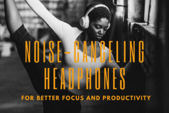 How to Use Noise-Canceling Headphones for Better Focus and Productivity