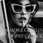 11 E-commerce Challenges That Shopify Can Solve