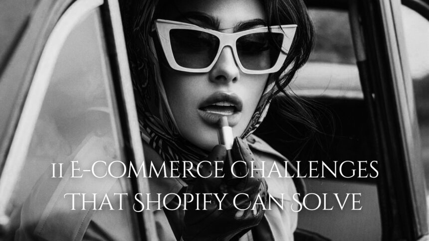 11 E-commerce Challenges That Shopify Can Solve