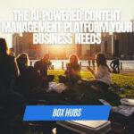 Box Hub: The AI-Powered Content Management Platform Your Business Needs