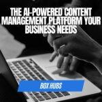 Box Hub: The AI-Powered Content Management Platform Your Business Needs