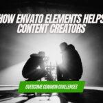 How Envato Elements Helps and Empowers Content Creators