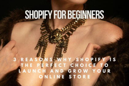 Shopify for Beginners: 3 Reasons Why It's the Perfect Choice to Launch and Grow Your Online Store