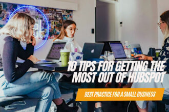 10 Tips for Getting the Most Out of HubSpot: Best Practice for A Small Business