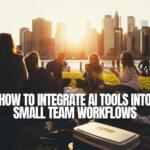 How to Integrate AI Tools into Small Team Workflows: A Beginner's Guide