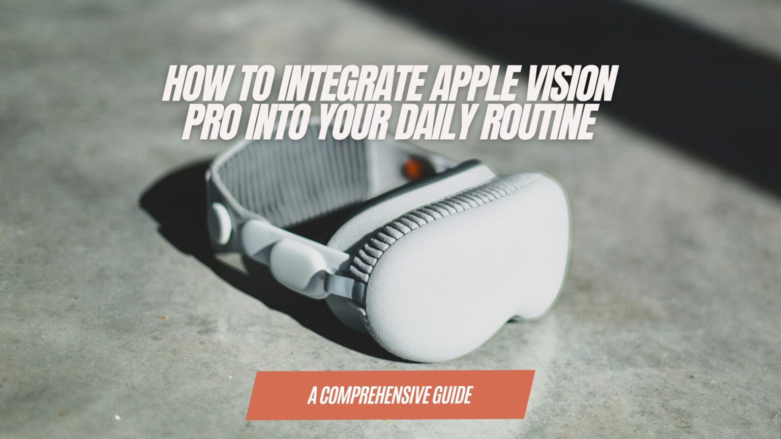 How to Integrate Apple Vision Pro into Your Daily Routine